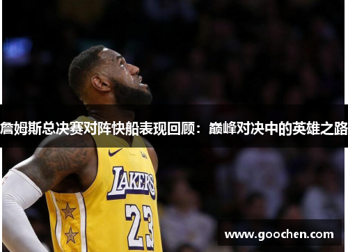 詹姆斯总决赛对阵快船表现回顾:巅峰对决中的英雄之路 詹姆斯总决赛对阵快船表现回顾:巅峰对决中的英雄之路
