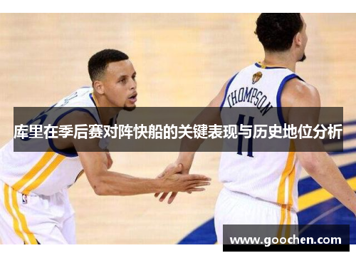 库里在季后赛对阵快船的关键表现与历史地位分析 库里在季后赛对阵快船的关键表现与历史地位分析