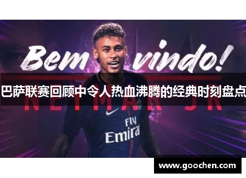 巴萨联赛回顾中令人热血沸腾的经典时刻盘点