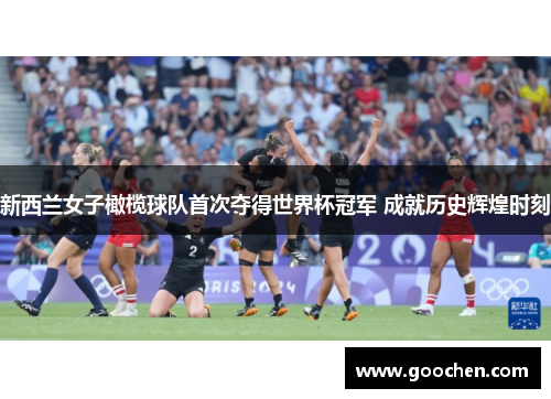 新西兰女子橄榄球队首次夺得世界杯冠军 成就历史辉煌时刻 新西兰女子橄榄球队首次夺得世界杯冠军 成就历史辉煌时刻