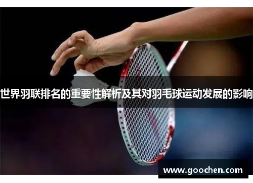 世界羽联排名的重要性解析及其对羽毛球运动发展的影响
