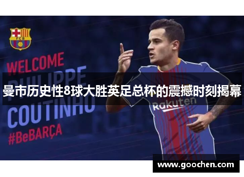 曼市历史性8球大胜英足总杯的震撼时刻揭幕