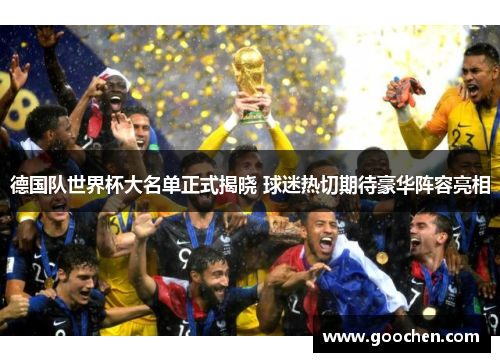 德国队世界杯大名单正式揭晓 球迷热切期待豪华阵容亮相 德国队世界杯大名单正式揭晓 球迷热切期待豪华阵容亮相