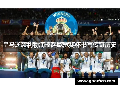 皇马逆袭利物浦捧起欧冠奖杯书写传奇历史