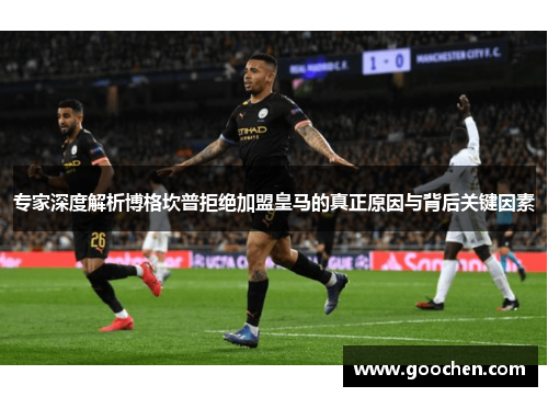 专家深度解析博格坎普拒绝加盟皇马的真正原因与背后关键因素